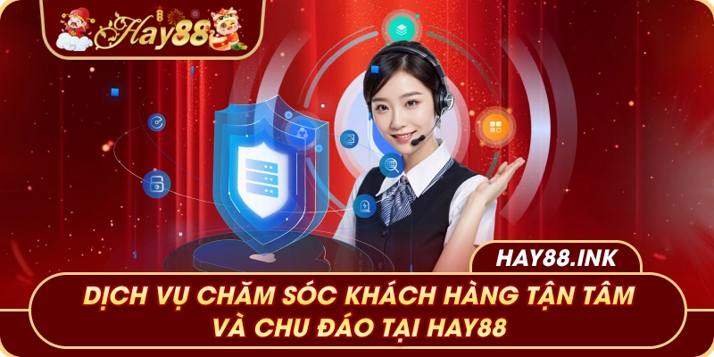 Nhà cái Hay88 Dịch vụ chăm sóc khách hàng tận tâm và chu đáo tại Hay88