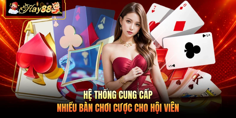 Nhà cái Hay88 Hệ thống cung cấp nhiều bàn chơi cược cho hội viên